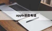 apple退款电话(apple退款申请退款电话)