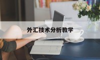 外汇技术分析教学(外汇技术分析实验总结)