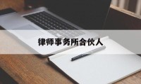 律师事务所合伙人(律师事务所排名前十位)