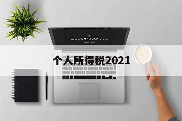 个人所得税2021(个人所得税2021年)